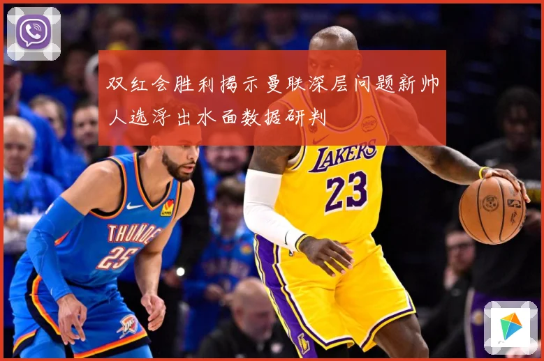 双红会胜利揭示曼联深层问题新帅人选浮出水面数据研判