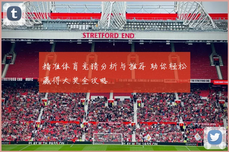 精准体育竞猜分析与推荐 助你轻松赢得大奖全攻略