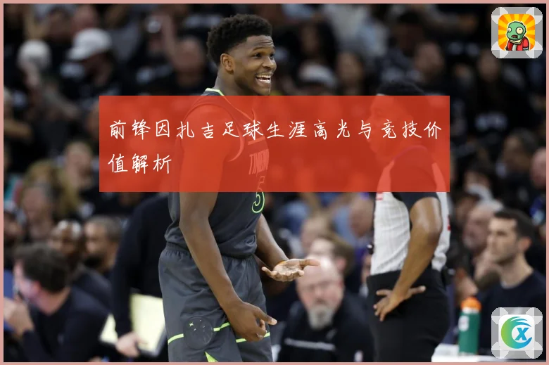 前锋因扎吉足球生涯高光与竞技价值解析