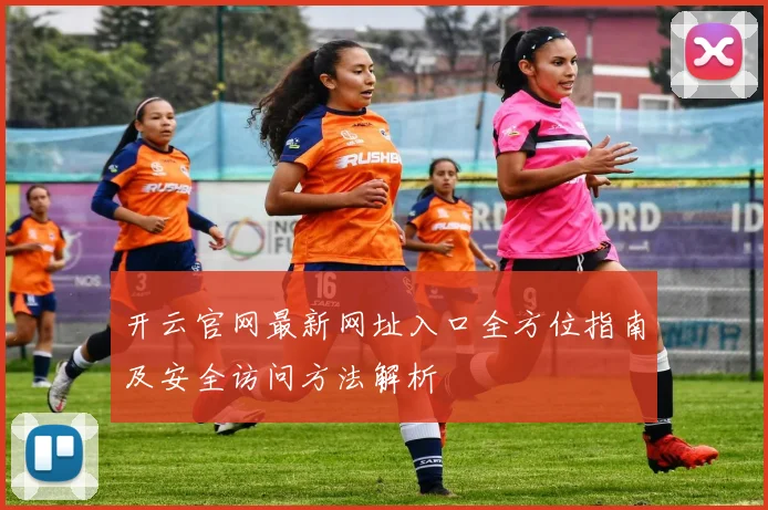 开云官网最新网址入口全方位指南及安全访问方法解析