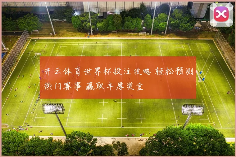 开云体育世界杯投注攻略 轻松预测热门赛事 赢取丰厚奖金