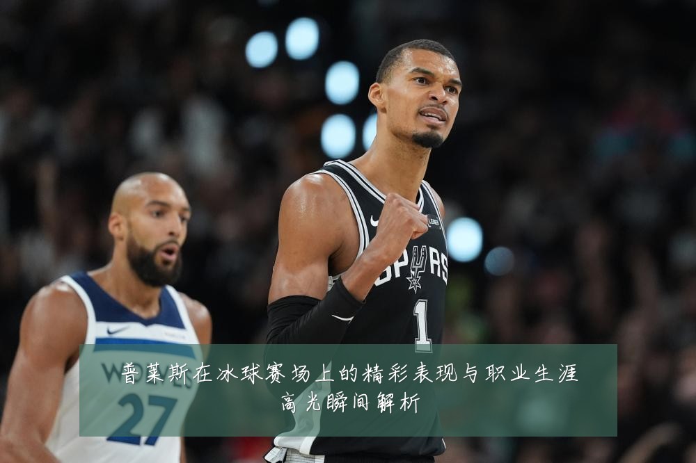 普莱斯在冰球赛场上的精彩表现与职业生涯高光瞬间解析